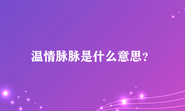 温情脉脉是什么意思？