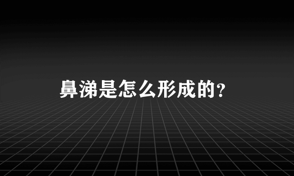 鼻涕是怎么形成的？