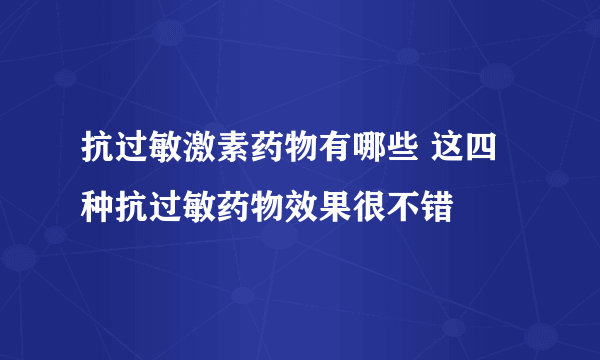 抗过敏激素药物有哪些 这四种抗过敏药物效果很不错