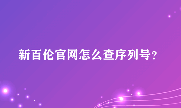 新百伦官网怎么查序列号？