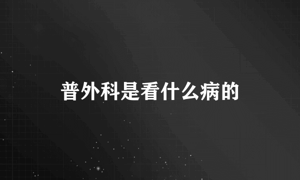 普外科是看什么病的