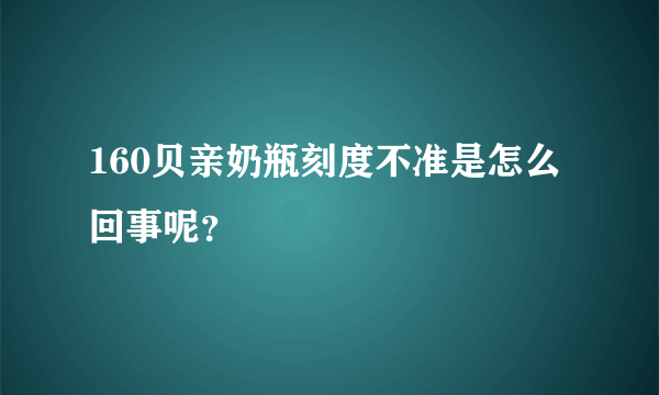 160贝亲奶瓶刻度不准是怎么回事呢？