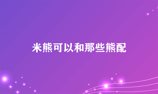 米熊可以和那些熊配