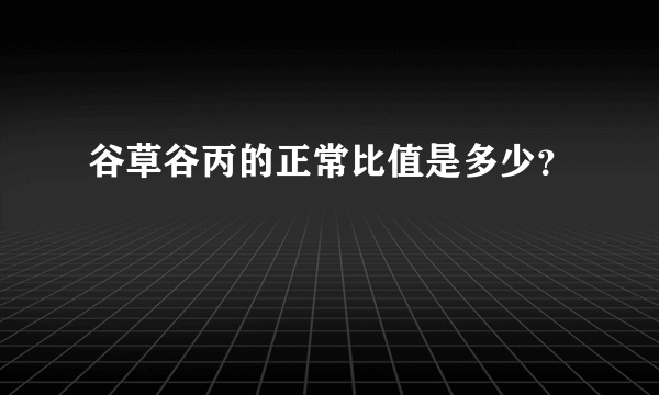 谷草谷丙的正常比值是多少？