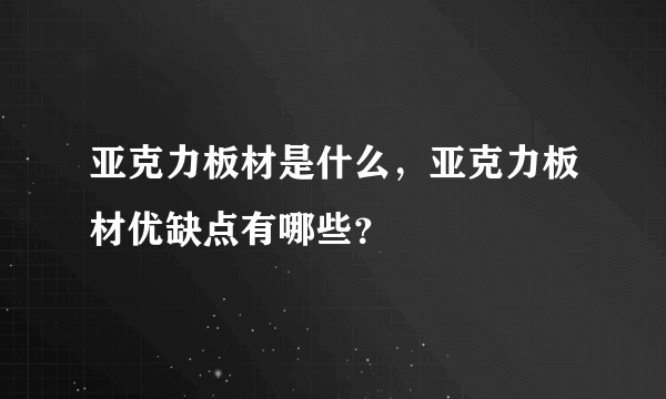 亚克力板材是什么，亚克力板材优缺点有哪些？