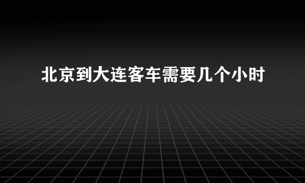 北京到大连客车需要几个小时