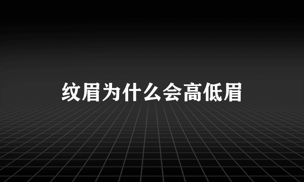 纹眉为什么会高低眉