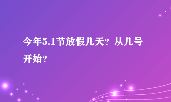 今年5.1节放假几天？从几号开始？