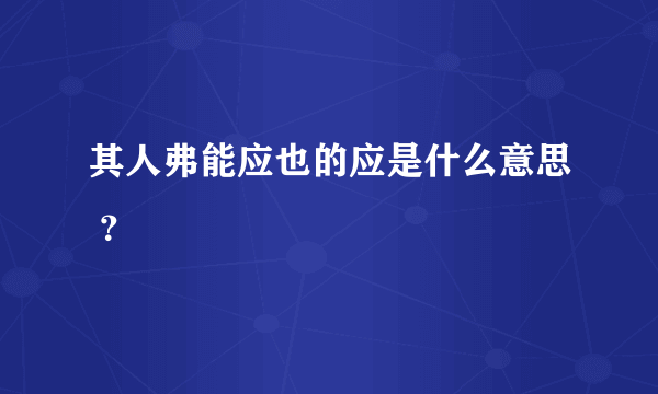 其人弗能应也的应是什么意思 ？