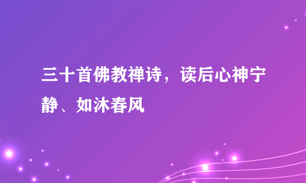 三十首佛教禅诗，读后心神宁静、如沐春风