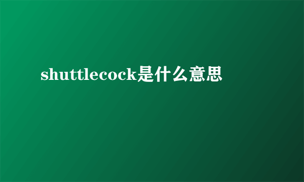 shuttlecock是什么意思