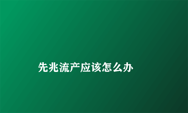 

    先兆流产应该怎么办

  