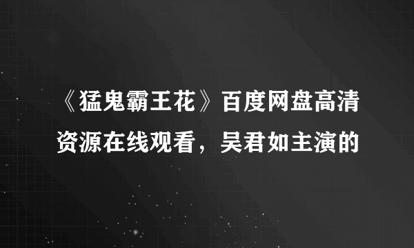 《猛鬼霸王花》百度网盘高清资源在线观看，吴君如主演的