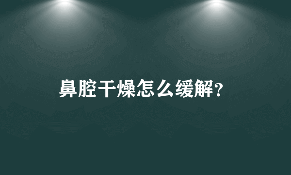 鼻腔干燥怎么缓解？