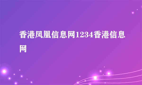 香港凤凰信息网1234香港信息网