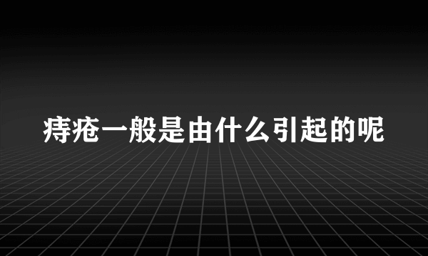 痔疮一般是由什么引起的呢