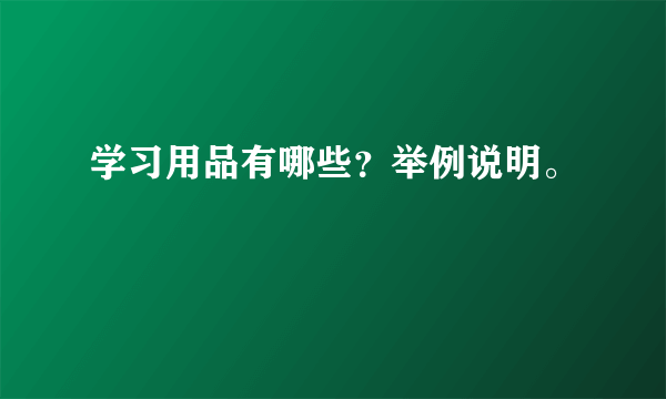 学习用品有哪些？举例说明。