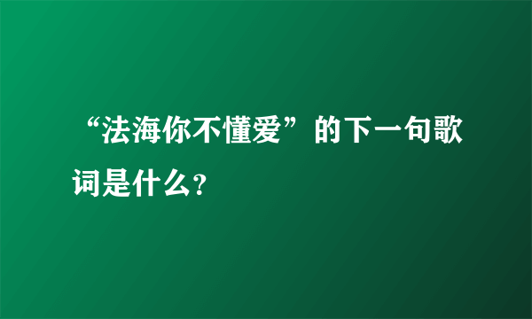 “法海你不懂爱”的下一句歌词是什么？