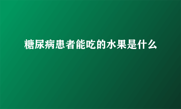 糖尿病患者能吃的水果是什么