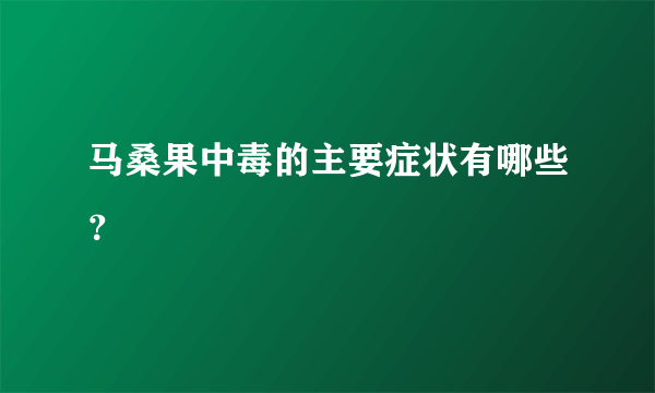 马桑果中毒的主要症状有哪些？