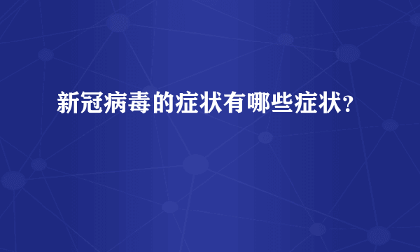 新冠病毒的症状有哪些症状？