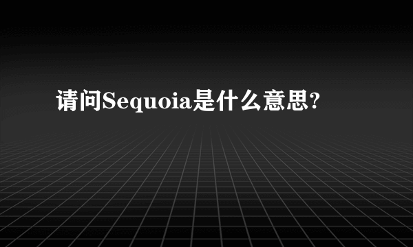 请问Sequoia是什么意思?