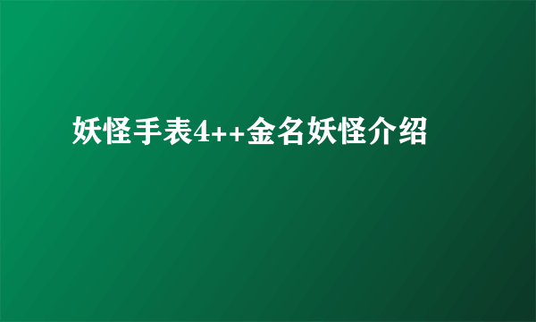 妖怪手表4++金名妖怪介绍