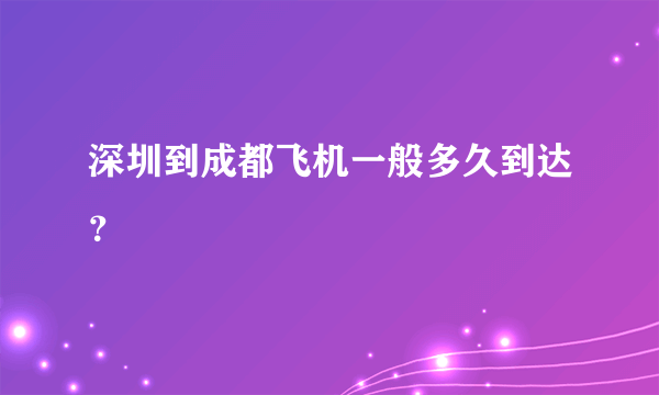 深圳到成都飞机一般多久到达？