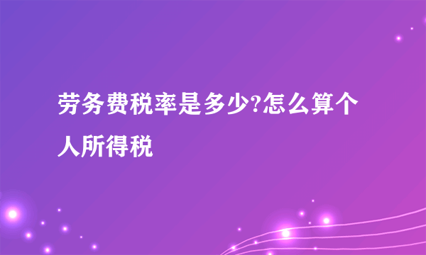 劳务费税率是多少?怎么算个人所得税