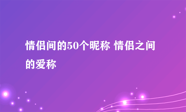 情侣间的50个昵称 情侣之间的爱称