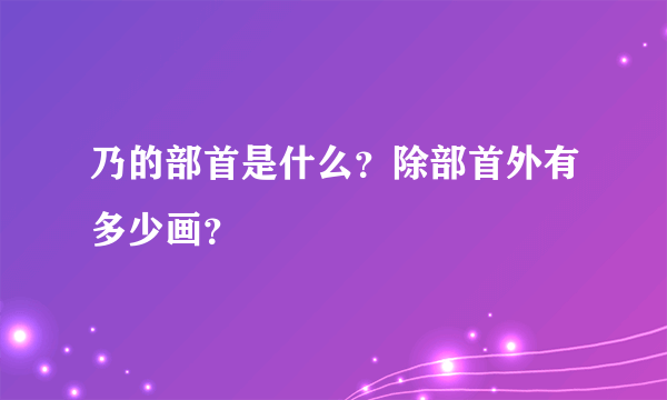 乃的部首是什么？除部首外有多少画？