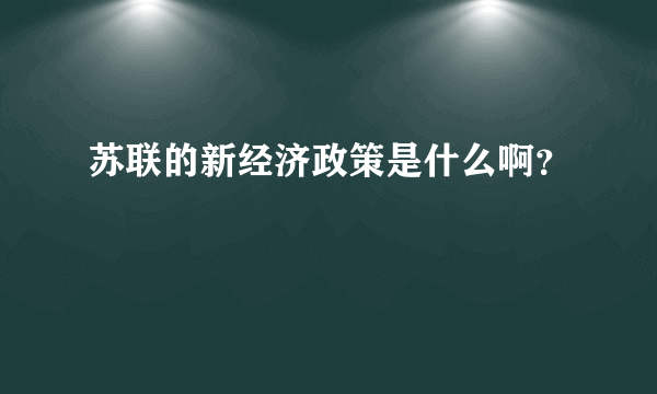 苏联的新经济政策是什么啊？