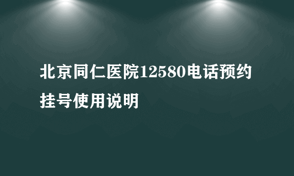 北京同仁医院12580电话预约挂号使用说明