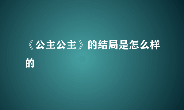 《公主公主》的结局是怎么样的