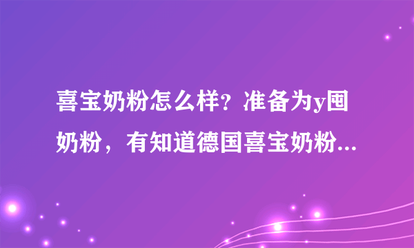 喜宝奶粉怎么样？准备为y囤奶粉，有知道德国喜宝奶粉的吗?这个奶粉怎么样?大家通常去哪买？