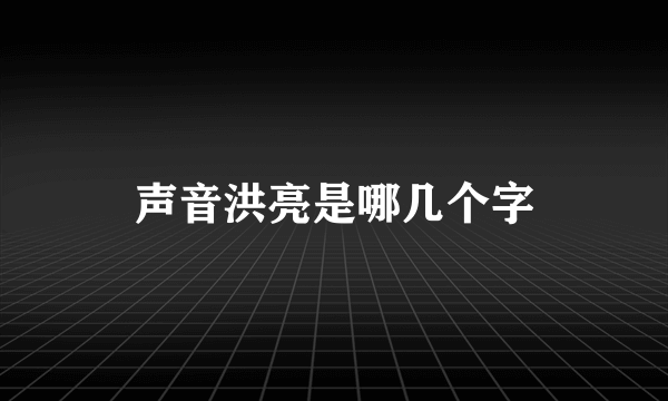 声音洪亮是哪几个字