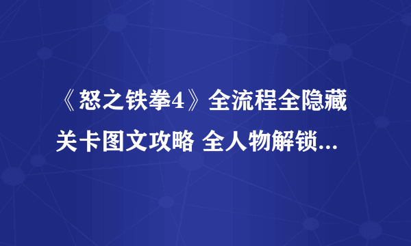 《怒之铁拳4》全流程全隐藏关卡图文攻略 全人物解锁全成就攻略