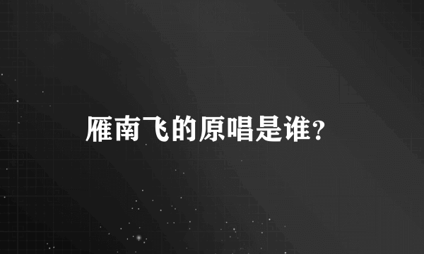 雁南飞的原唱是谁？