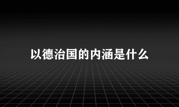 以德治国的内涵是什么