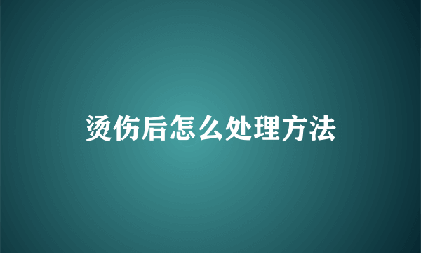 烫伤后怎么处理方法