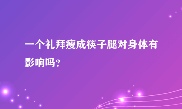 一个礼拜瘦成筷子腿对身体有影响吗？