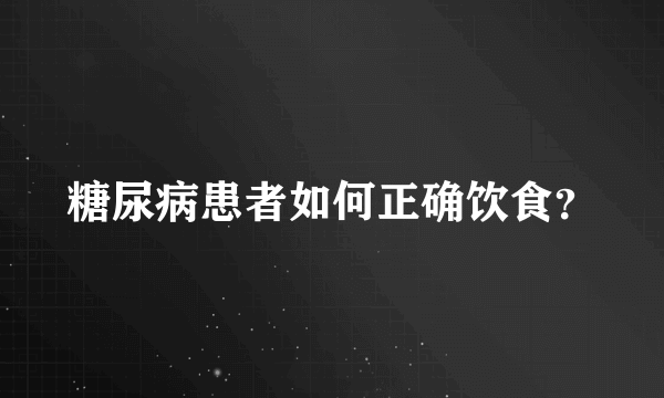 糖尿病患者如何正确饮食？