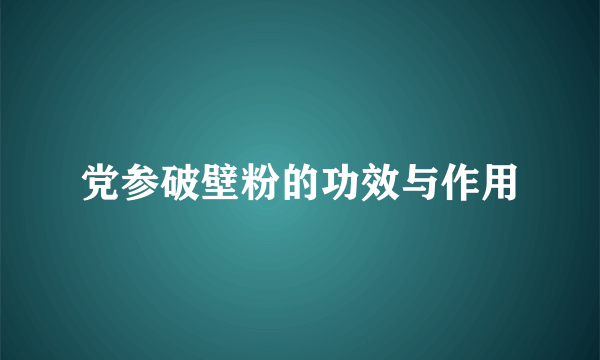 党参破壁粉的功效与作用