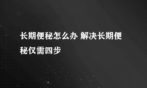 长期便秘怎么办 解决长期便秘仅需四步