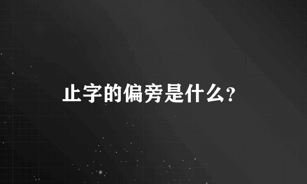 止字的偏旁是什么？