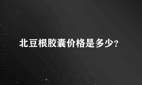 北豆根胶囊价格是多少？