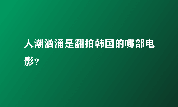 人潮汹涌是翻拍韩国的哪部电影？