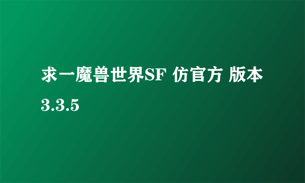 求一魔兽世界SF 仿官方 版本3.3.5