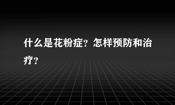 什么是花粉症？怎样预防和治疗？