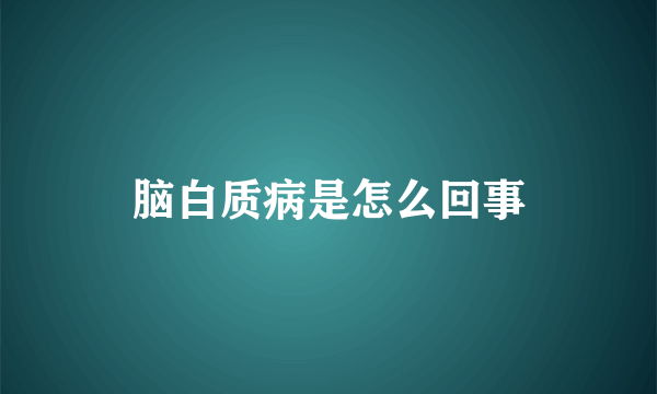 脑白质病是怎么回事